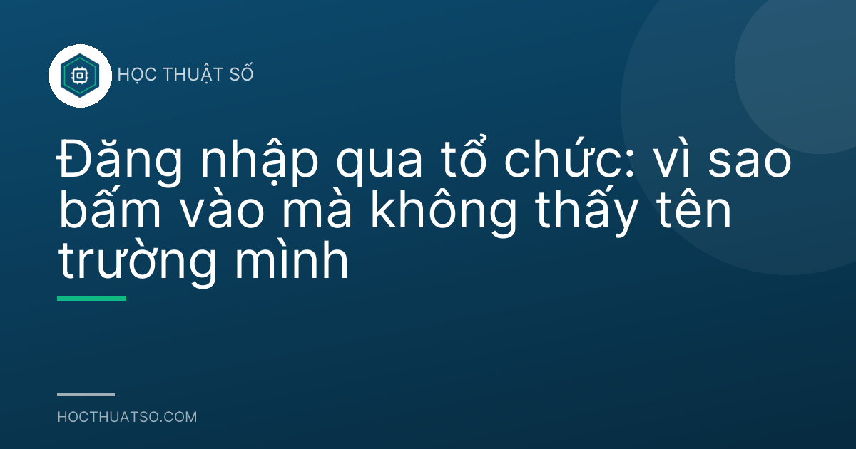 Đăng nhập qua tổ chức: vì sao bấm vào mà không thấy tên trường mình
