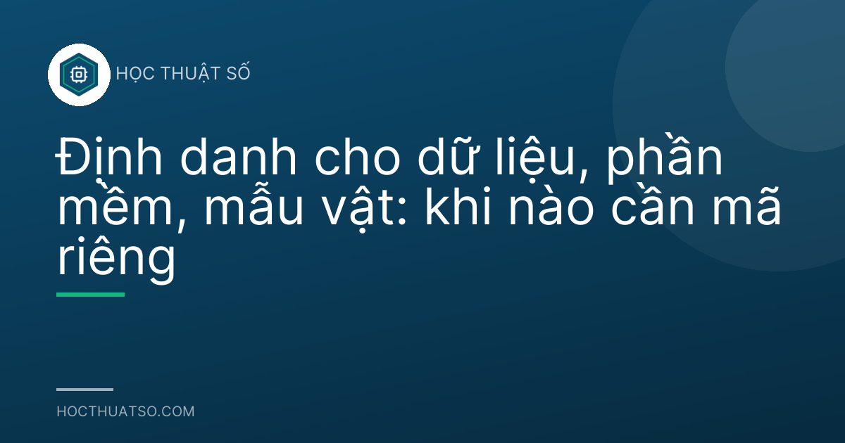 Định danh cho dữ liệu, phần mềm, mẫu vật: khi nào cần mã riêng