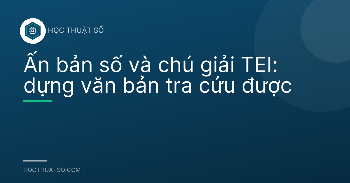 Ấn bản số và chú giải TEI: dựng văn bản tra cứu được