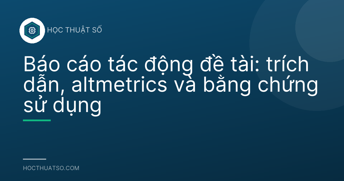 Báo cáo tác động đề tài: trích dẫn, altmetrics và bằng chứng sử dụng