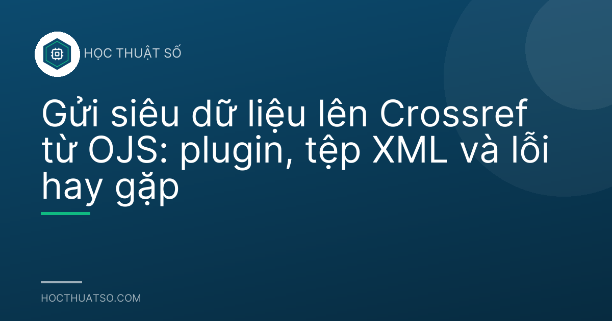 Gửi siêu dữ liệu lên Crossref từ OJS: plugin, tệp XML và lỗi hay gặp