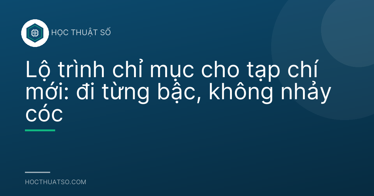 Lộ trình chỉ mục cho tạp chí mới: đi từng bậc, không nhảy cóc