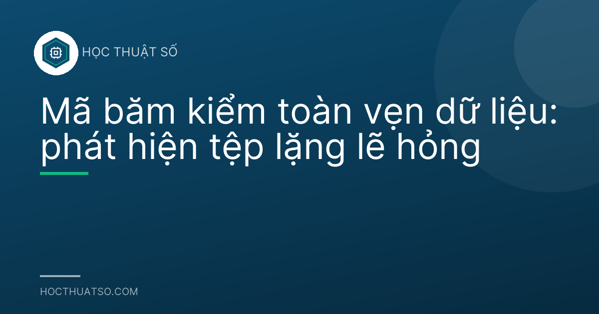 Mã băm kiểm toàn vẹn dữ liệu: phát hiện tệp lặng lẽ hỏng