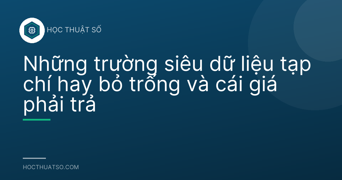Những trường siêu dữ liệu tạp chí hay bỏ trống và cái giá phải trả