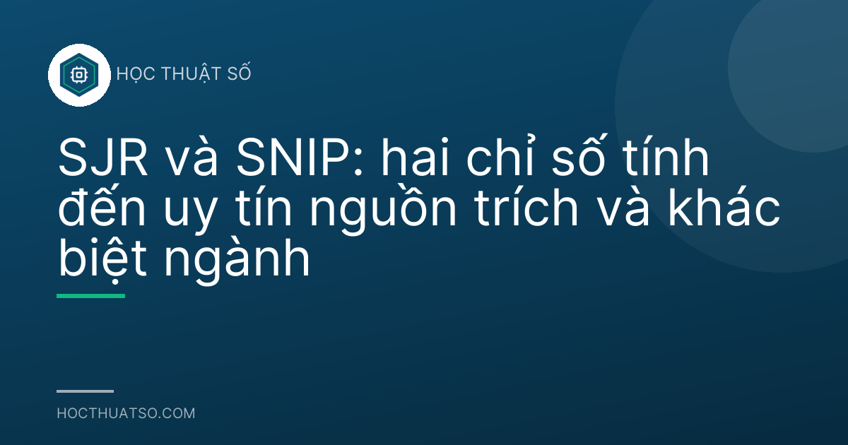 SJR và SNIP: hai chỉ số tính đến uy tín nguồn trích và khác biệt ngành