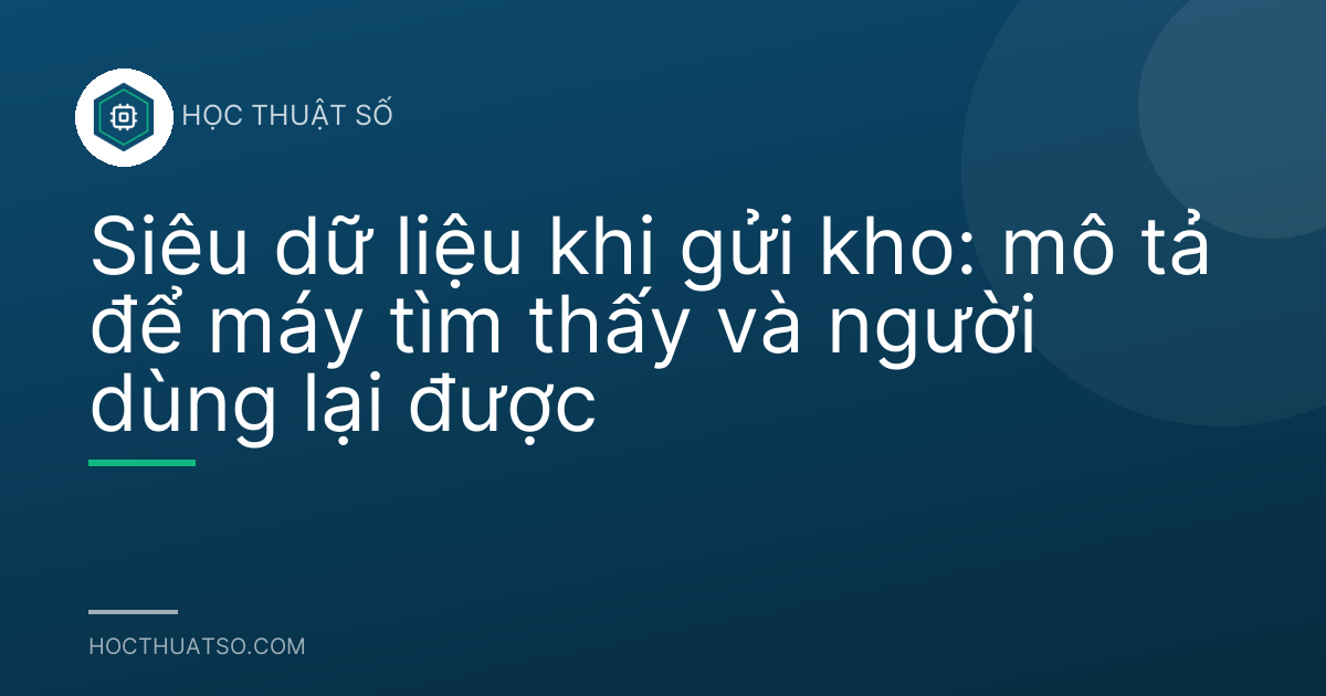 Siêu dữ liệu khi gửi kho: mô tả để máy tìm thấy và người dùng lại được