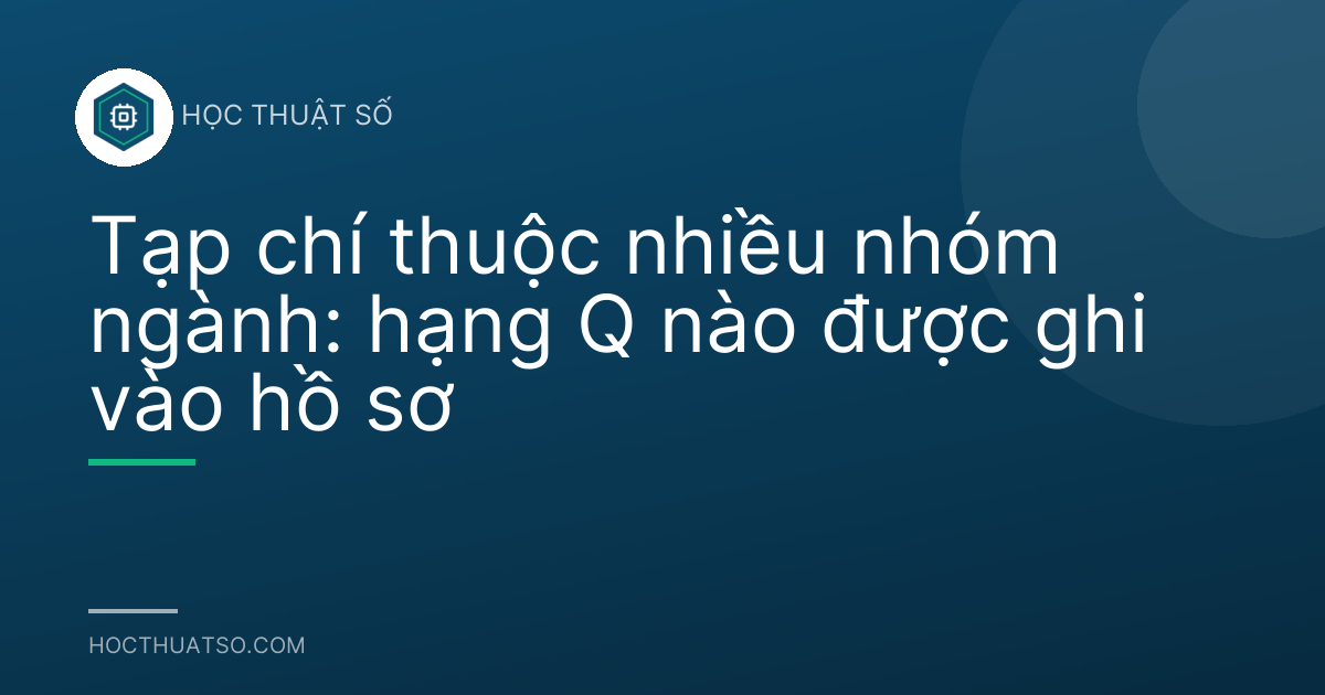 Tạp chí thuộc nhiều nhóm ngành: hạng Q nào được ghi vào hồ sơ
