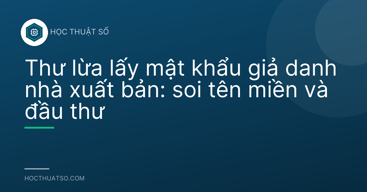 Thư lừa lấy mật khẩu giả danh nhà xuất bản: soi tên miền và đầu thư