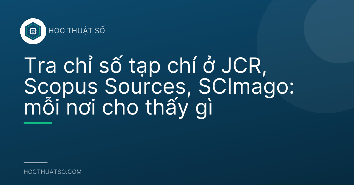 Tra chỉ số tạp chí ở JCR, Scopus Sources, SCImago: mỗi nơi cho thấy gì