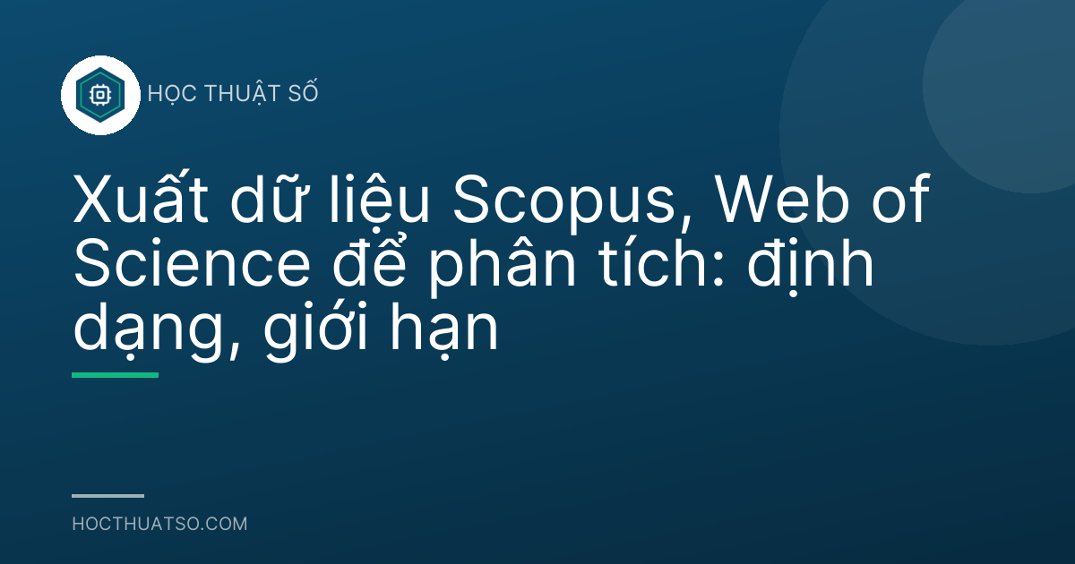 Xuất dữ liệu Scopus, Web of Science để phân tích: định dạng, giới hạn